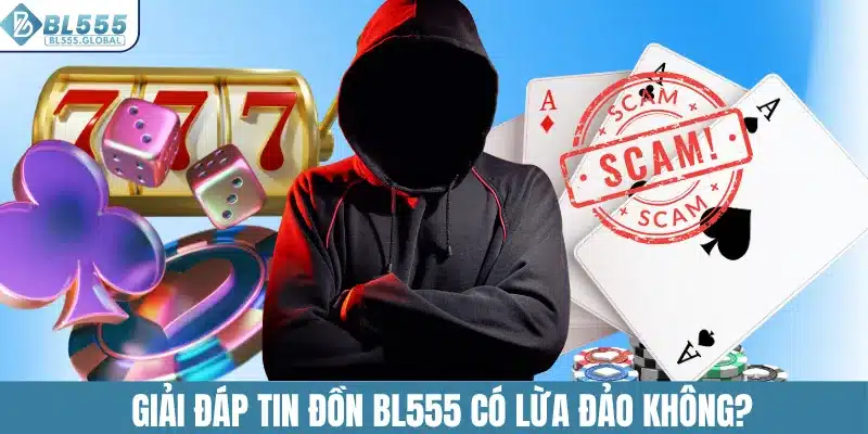 Giải đáp chi tiết về vấn đề BL555 có lừa đảo không