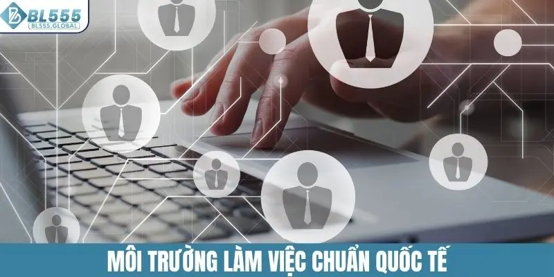 Môi trường làm việc tại BL555 chuẩn quốc tế