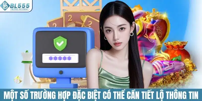 Một số trường hợp đặc biệt có thể cần tiết lộ thông tin