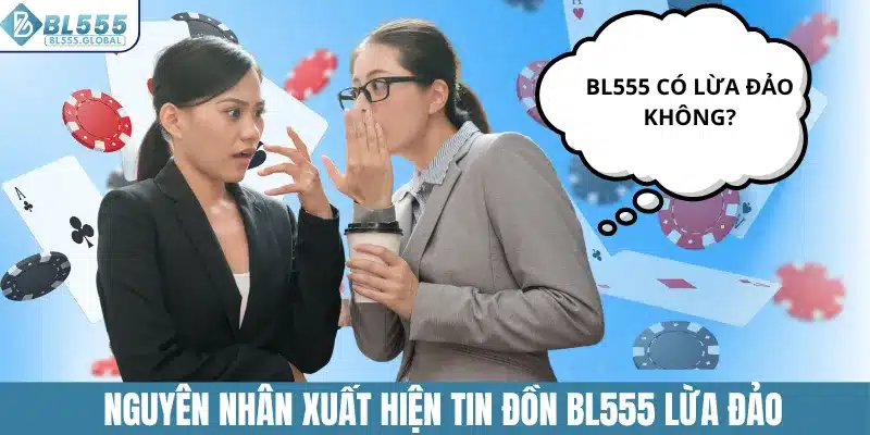 Nguyên nhân xuất hiện tin đồn BL555 lừa đảo