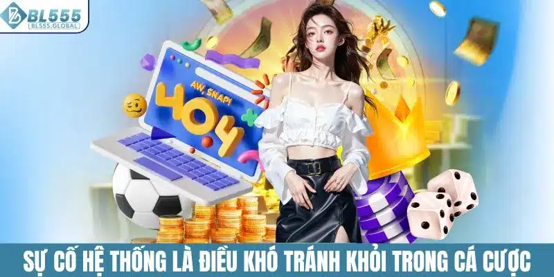Sự cố hệ thống là điều khó tránh khỏi trong cá cược