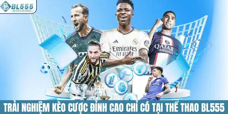 Trải nghiệm kèo cược đỉnh cao chỉ có tại thể thao BL555