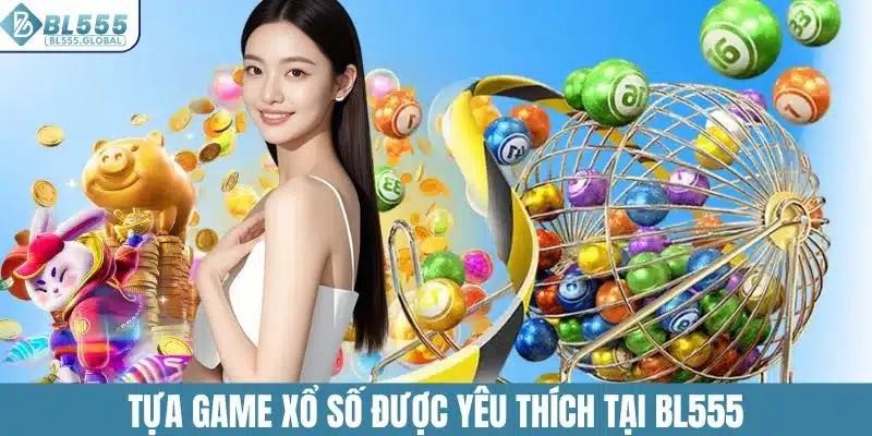 Tựa game xổ số được yêu thích tại BL555
